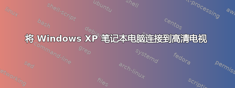 将 Windows XP 笔记本电脑连接到高清电视