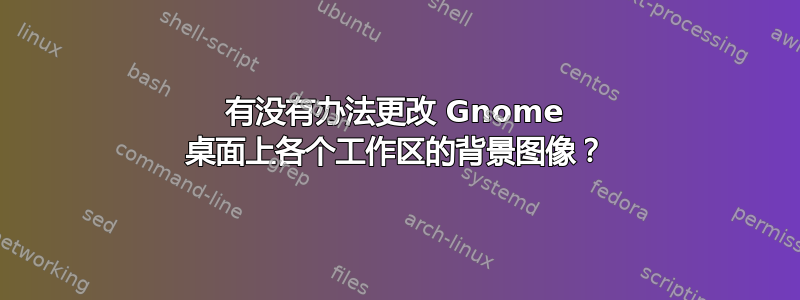 有没有办法更改 Gnome 桌面上各个工作区的背景图像？