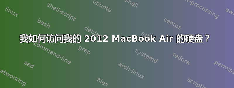 我如何访问我的 2012 MacBook Air 的硬盘？