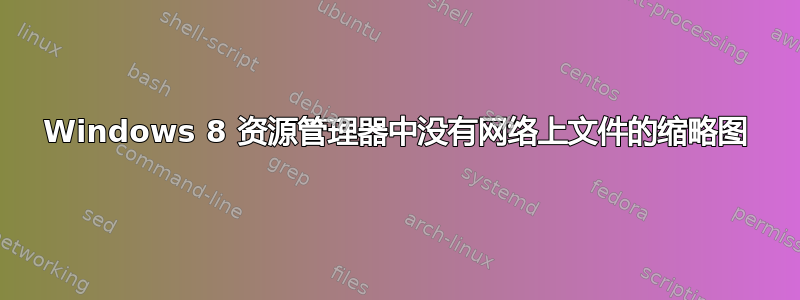 Windows 8 资源管理器中没有网络上文件的缩略图