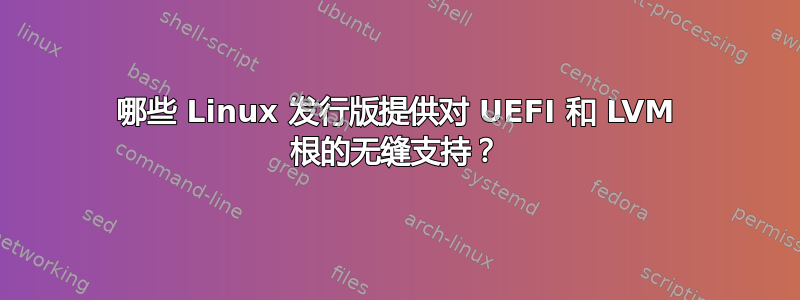 哪些 Linux 发行版提供对 UEFI 和 LVM 根的无缝支持？