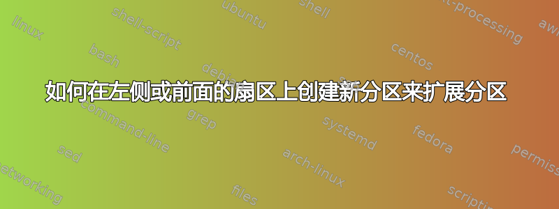 如何在左侧或前面的扇区上创建新分区来扩展分区