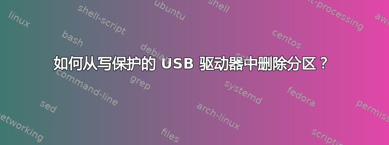 如何从写保护的 USB 驱动器中删除分区？