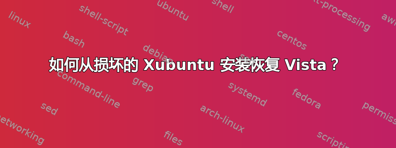 如何从损坏的 Xubuntu 安装恢复 Vista？