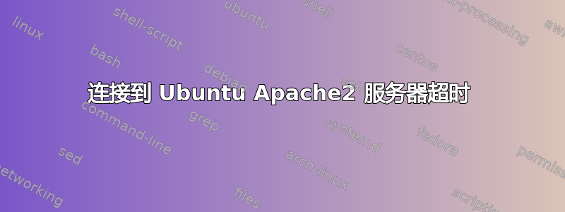 连接到 Ubuntu Apache2 服务器超时