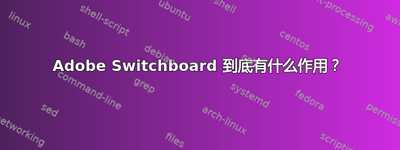 Adobe Switchboard 到底有什么作用？