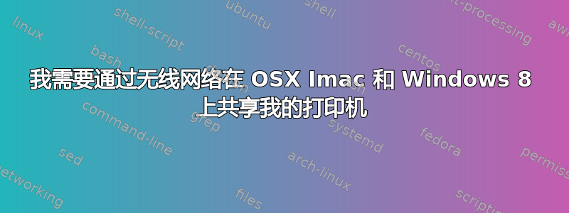 我需要通过无线网络在 OSX Imac 和 Windows 8 上共享我的打印机