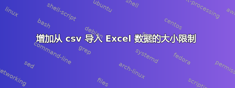 增加从 csv 导入 Excel 数据的大小限制