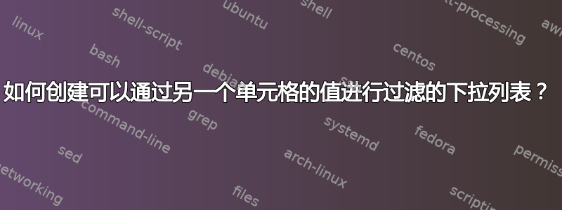 如何创建可以通过另一个单元格的值进行过滤的下拉列表？