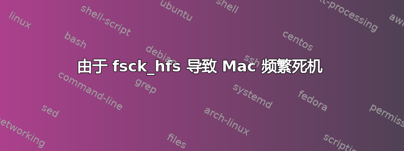 由于 fsck_hfs 导致 Mac 频繁死机