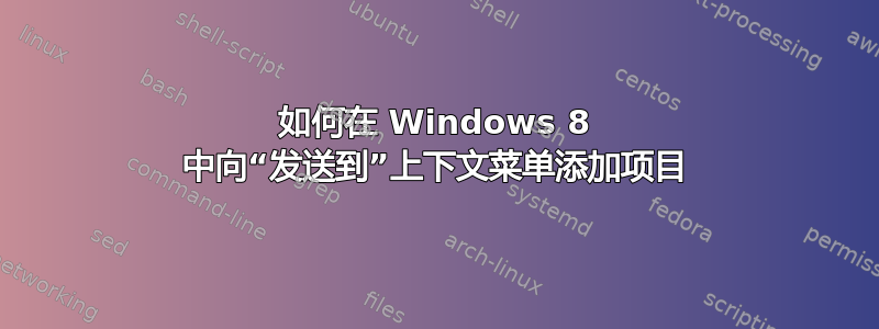 如何在 Windows 8 中向“发送到”上下文菜单添加项目