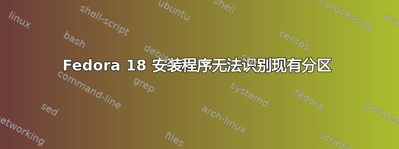 Fedora 18 安装程序无法识别现有分区