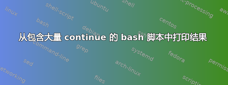 从包含大量 continue 的 bash 脚本中打印结果