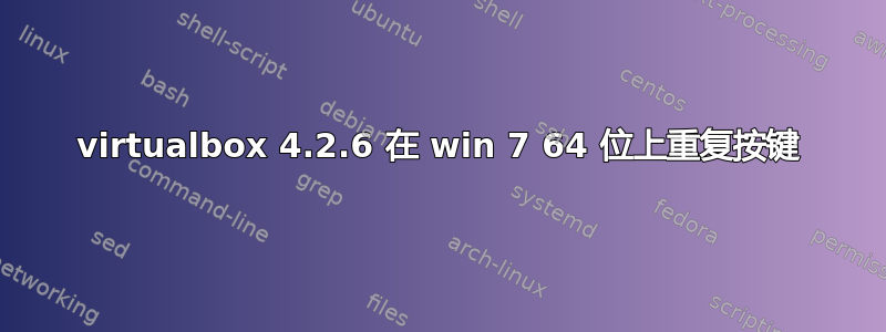 virtualbox 4.2.6 在 win 7 64 位上重复按键