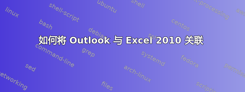 如何将 Outlook 与 Excel 2010 关联