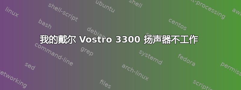 我的戴尔 Vostro 3300 扬声器不工作