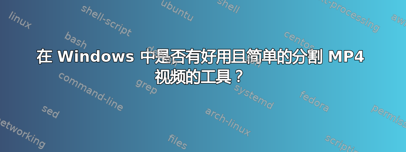 在 Windows 中是否有好用且简单的分割 MP4 视频的工具？