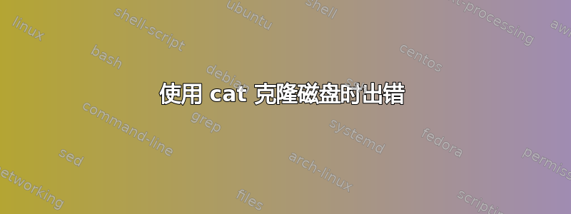 使用 cat 克隆磁盘时出错