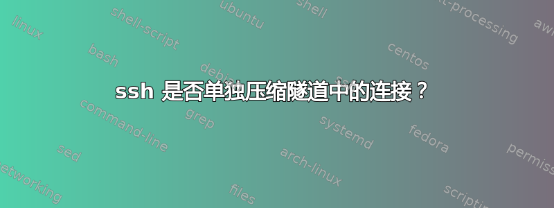 ssh 是否单独压缩隧道中的连接？