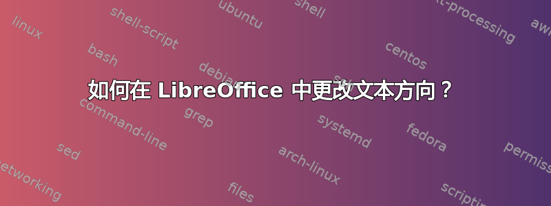 如何在 LibreOffice 中更改文本方向？