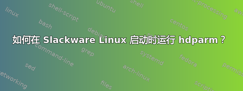 如何在 Slackware Linux 启动时运行 hdparm？