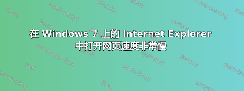 在 Windows 7 上的 Internet Explorer 中打开网页速度非常慢