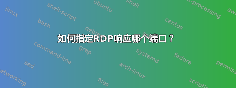 如何指定RDP响应哪个端口？