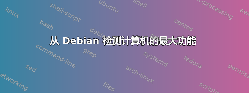 从 Debian 检测计算机的最大功能