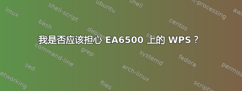 我是否应该担心 EA6500 上的 WPS？