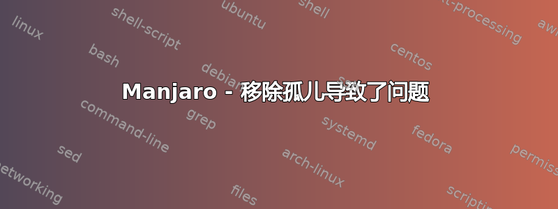 Manjaro - 移除孤儿导致了问题