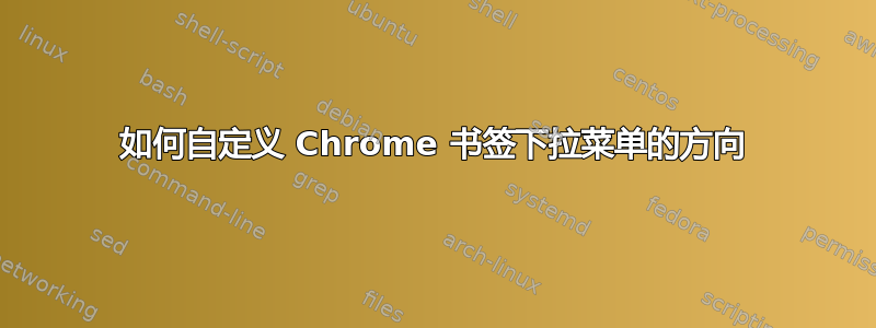 如何自定义 Chrome 书签下拉菜单的方向