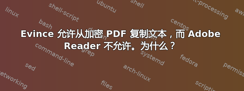 Evince 允许从加密 PDF 复制文本，而 Adob​​e Reader 不允许。为什么？