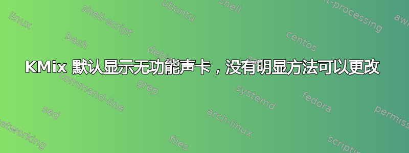 KMix 默认显示无功能声卡，没有明显方法可以更改