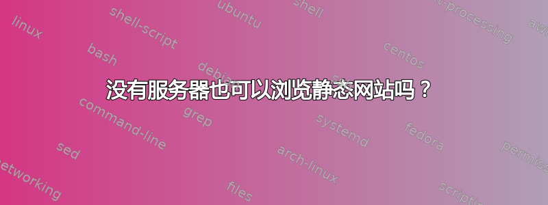 没有服务器也可以浏览静态网站吗？