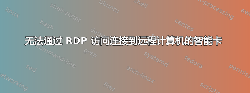 无法通过 RDP 访问连接到远程计算机的智能卡