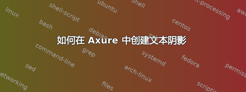 如何在 Axure 中创建文本阴影