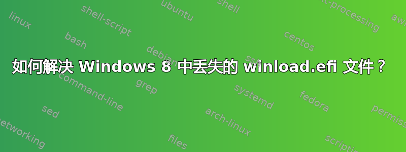 如何解决 Windows 8 中丢失的 winload.efi 文件？