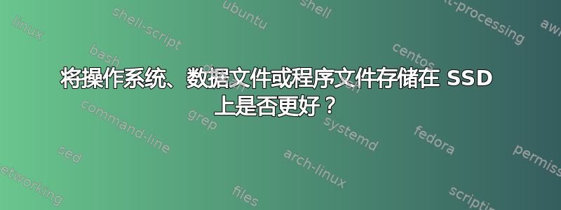 将操作系统、数据文件或程序文件存储在 SSD 上是否更好？