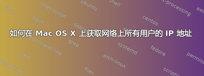 如何在 Mac OS X 上获取网络上所有用户的 IP 地址