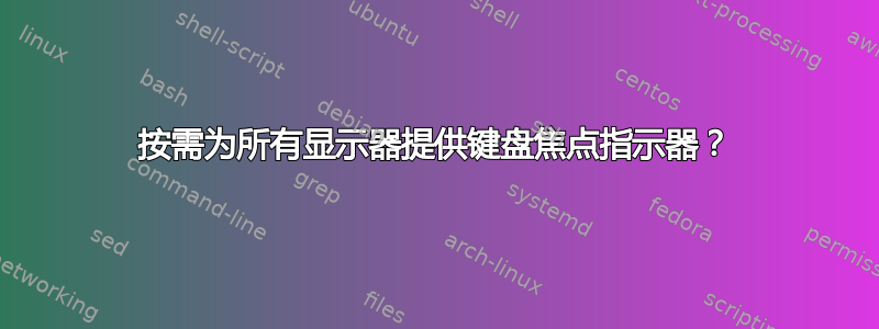 按需为所有显示器提供键盘焦点指示器？