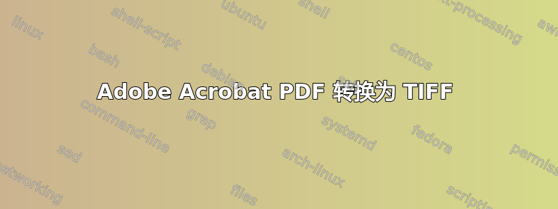 Adobe Acrobat PDF 转换为 TIFF