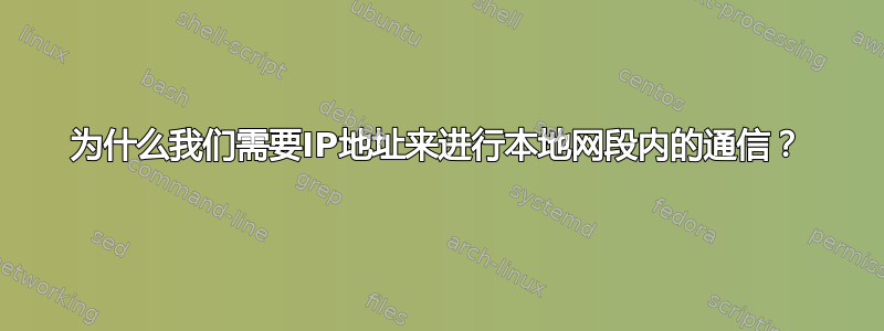 为什么我们需要IP地址来进行本地网段内的通信？