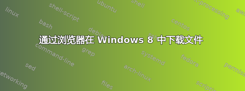 通过浏览器在 Windows 8 中下载文件