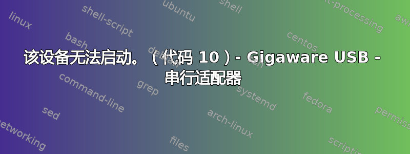 该设备无法启动。（代码 10）- Gigaware USB - 串行适配器