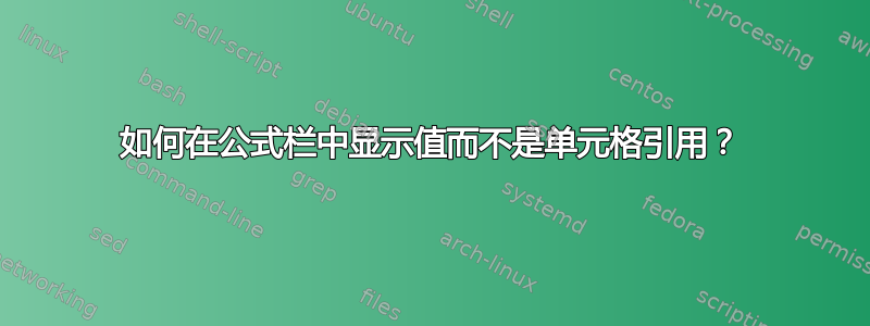 如何在公式栏中显示值而不是单元格引用？