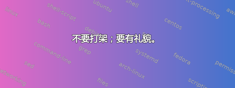 不要打架；要有礼貌。