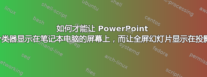 如何才能让 PowerPoint 幻灯片分类器显示在笔记本电脑的屏幕上，而让全屏幻灯片显示在投影仪上？