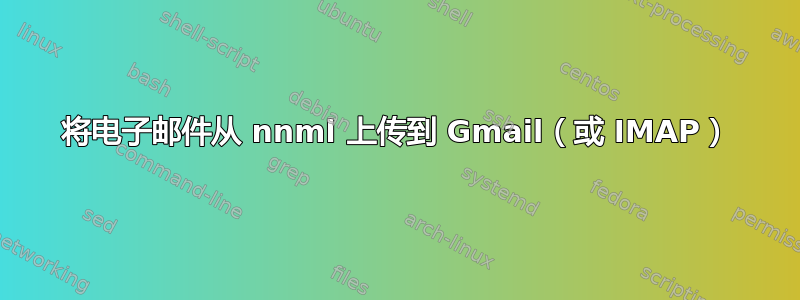 将电子邮件从 nnml 上传到 Gmail（或 IMAP）