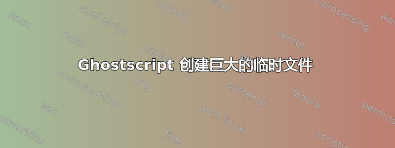 Ghostscript 创建巨大的临时文件