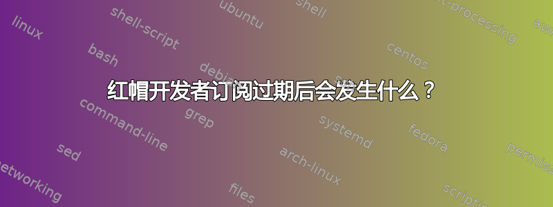 红帽开发者订阅过期后会发生什么？